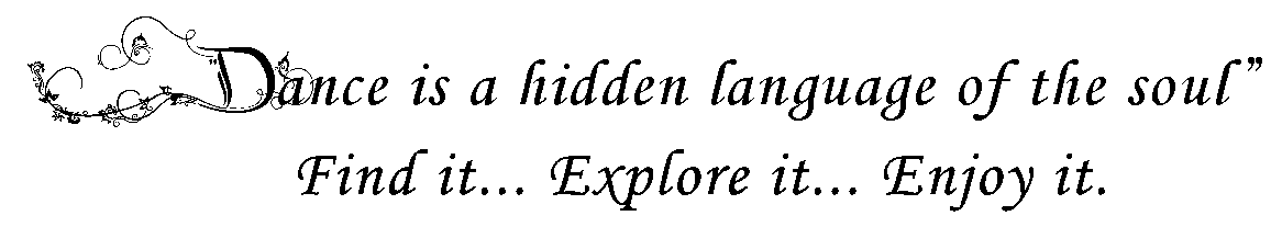 Dance is a hidden language of the soul. Find it... Explore it... Enjoy it.